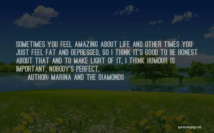 Marina And The Diamonds Quotes: Sometimes You Feel Amazing About Life And Other Times You Just Feel Fat And Depressed, So I Think It's Good