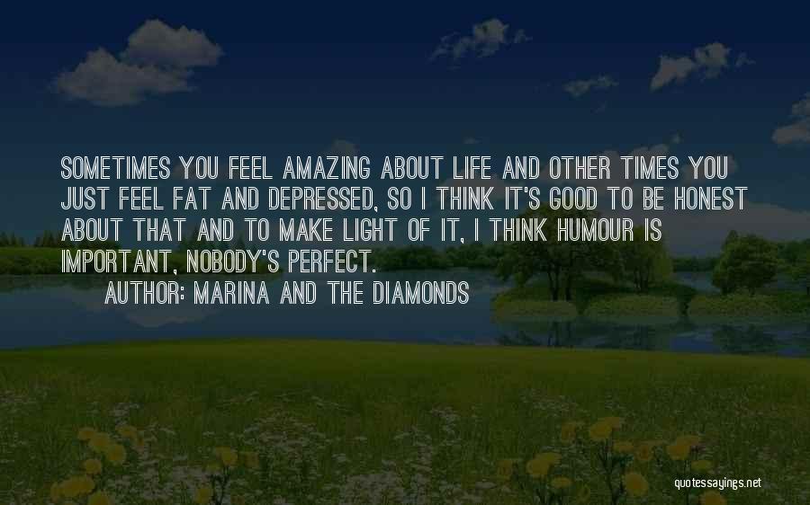 Marina And The Diamonds Quotes: Sometimes You Feel Amazing About Life And Other Times You Just Feel Fat And Depressed, So I Think It's Good