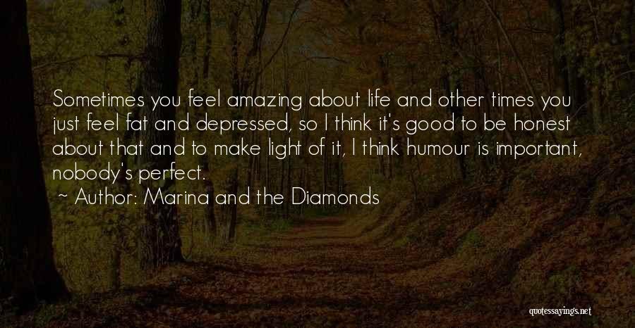 Marina And The Diamonds Quotes: Sometimes You Feel Amazing About Life And Other Times You Just Feel Fat And Depressed, So I Think It's Good