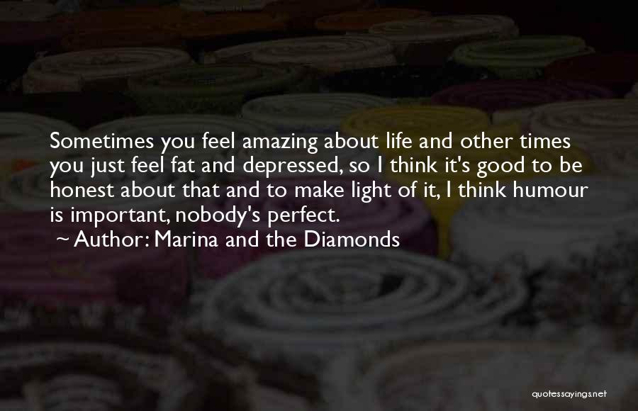 Marina And The Diamonds Quotes: Sometimes You Feel Amazing About Life And Other Times You Just Feel Fat And Depressed, So I Think It's Good