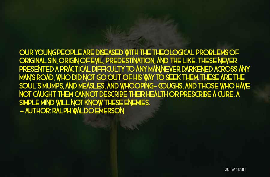 Ralph Waldo Emerson Quotes: Our Young People Are Diseased With The Theological Problems Of Original Sin, Origin Of Evil, Predestination, And The Like. These