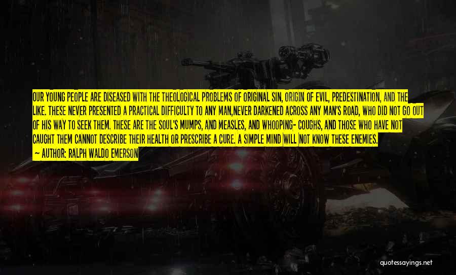 Ralph Waldo Emerson Quotes: Our Young People Are Diseased With The Theological Problems Of Original Sin, Origin Of Evil, Predestination, And The Like. These