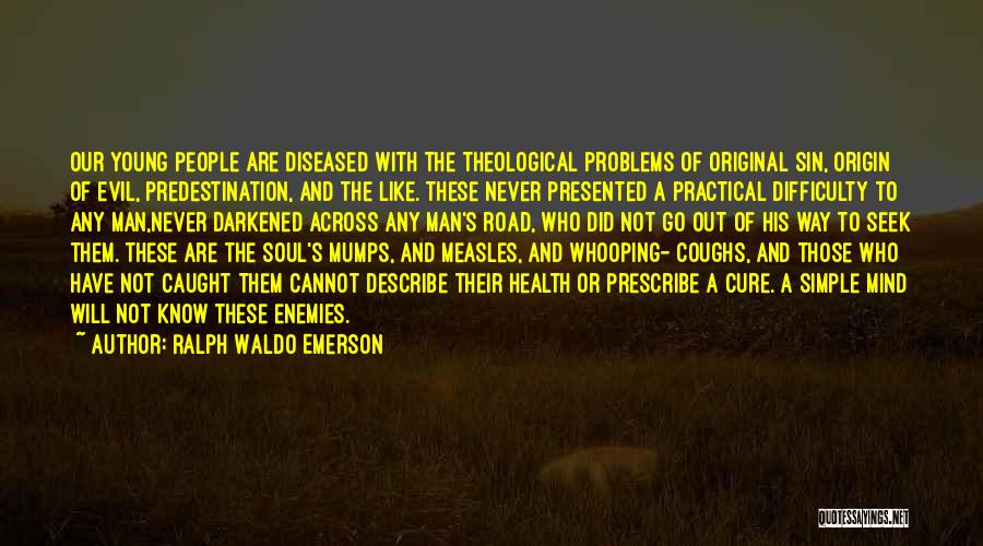 Ralph Waldo Emerson Quotes: Our Young People Are Diseased With The Theological Problems Of Original Sin, Origin Of Evil, Predestination, And The Like. These