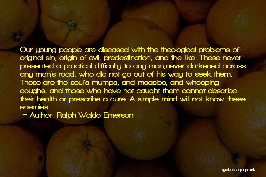 Ralph Waldo Emerson Quotes: Our Young People Are Diseased With The Theological Problems Of Original Sin, Origin Of Evil, Predestination, And The Like. These