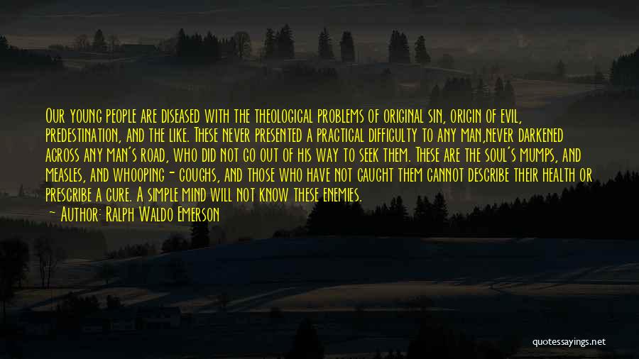 Ralph Waldo Emerson Quotes: Our Young People Are Diseased With The Theological Problems Of Original Sin, Origin Of Evil, Predestination, And The Like. These
