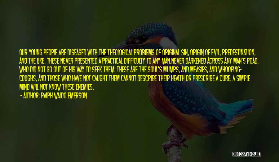 Ralph Waldo Emerson Quotes: Our Young People Are Diseased With The Theological Problems Of Original Sin, Origin Of Evil, Predestination, And The Like. These