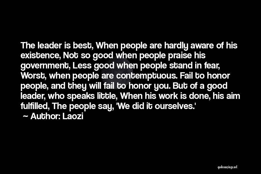 Laozi Quotes: The Leader Is Best, When People Are Hardly Aware Of His Existence, Not So Good When People Praise His Government,