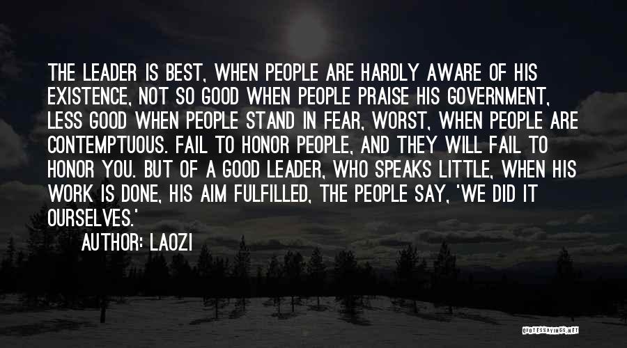 Laozi Quotes: The Leader Is Best, When People Are Hardly Aware Of His Existence, Not So Good When People Praise His Government,