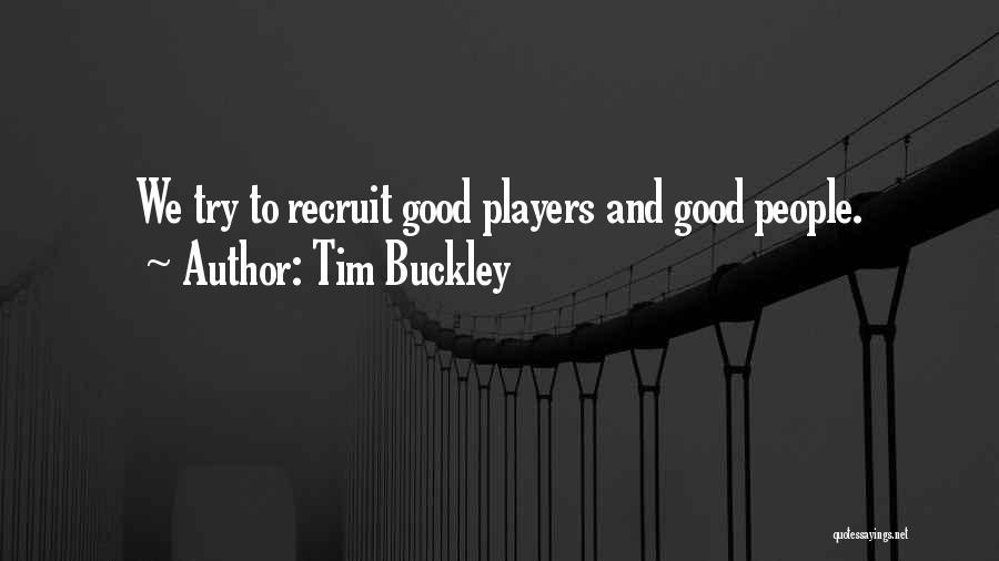 Tim Buckley Quotes: We Try To Recruit Good Players And Good People.