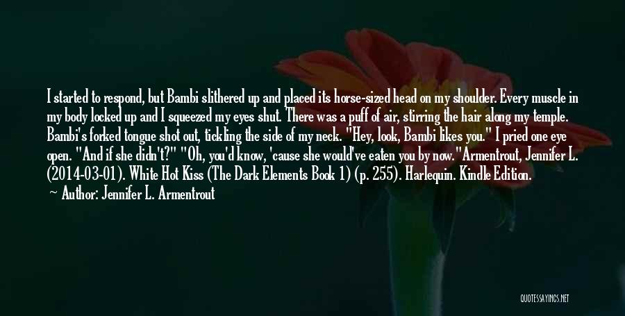 Jennifer L. Armentrout Quotes: I Started To Respond, But Bambi Slithered Up And Placed Its Horse-sized Head On My Shoulder. Every Muscle In My