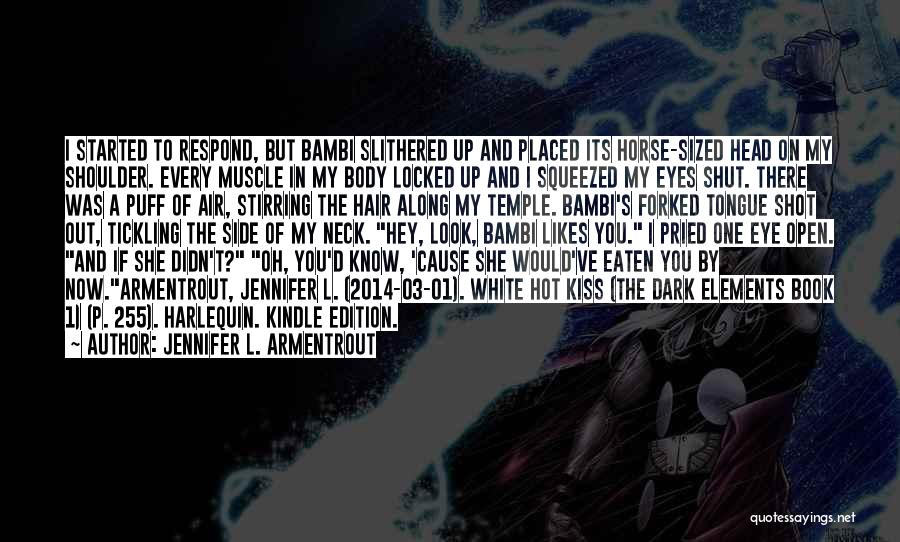 Jennifer L. Armentrout Quotes: I Started To Respond, But Bambi Slithered Up And Placed Its Horse-sized Head On My Shoulder. Every Muscle In My