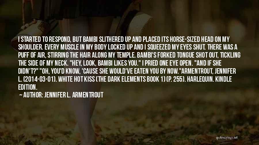 Jennifer L. Armentrout Quotes: I Started To Respond, But Bambi Slithered Up And Placed Its Horse-sized Head On My Shoulder. Every Muscle In My
