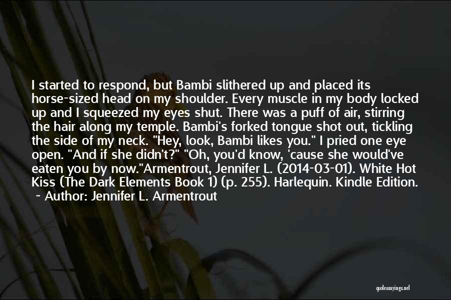 Jennifer L. Armentrout Quotes: I Started To Respond, But Bambi Slithered Up And Placed Its Horse-sized Head On My Shoulder. Every Muscle In My