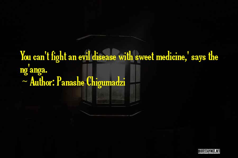 Panashe Chigumadzi Quotes: You Can't Fight An Evil Disease With Sweet Medicine,' Says The Ng'anga.