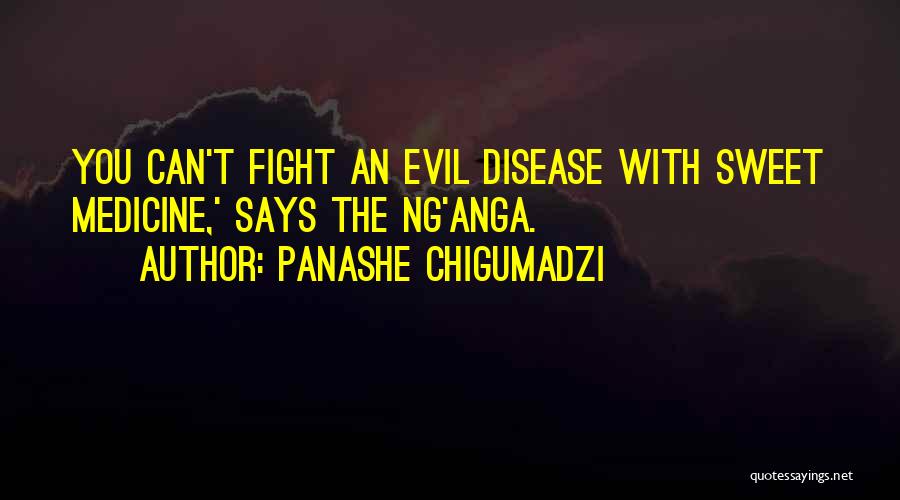 Panashe Chigumadzi Quotes: You Can't Fight An Evil Disease With Sweet Medicine,' Says The Ng'anga.