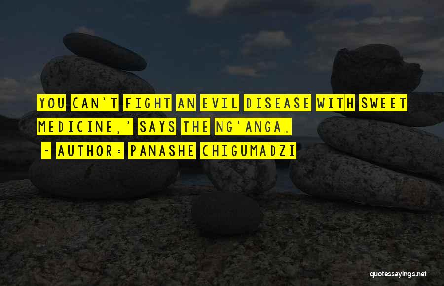 Panashe Chigumadzi Quotes: You Can't Fight An Evil Disease With Sweet Medicine,' Says The Ng'anga.