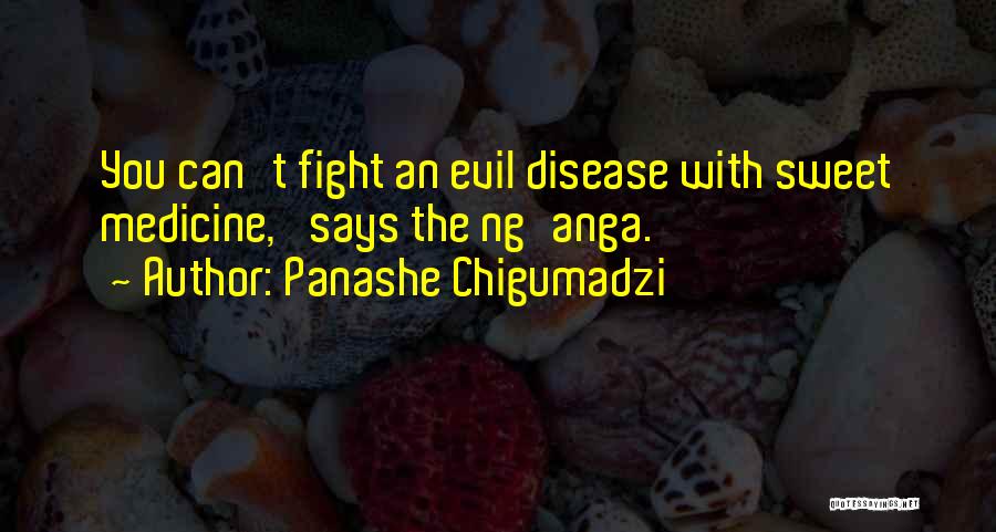 Panashe Chigumadzi Quotes: You Can't Fight An Evil Disease With Sweet Medicine,' Says The Ng'anga.