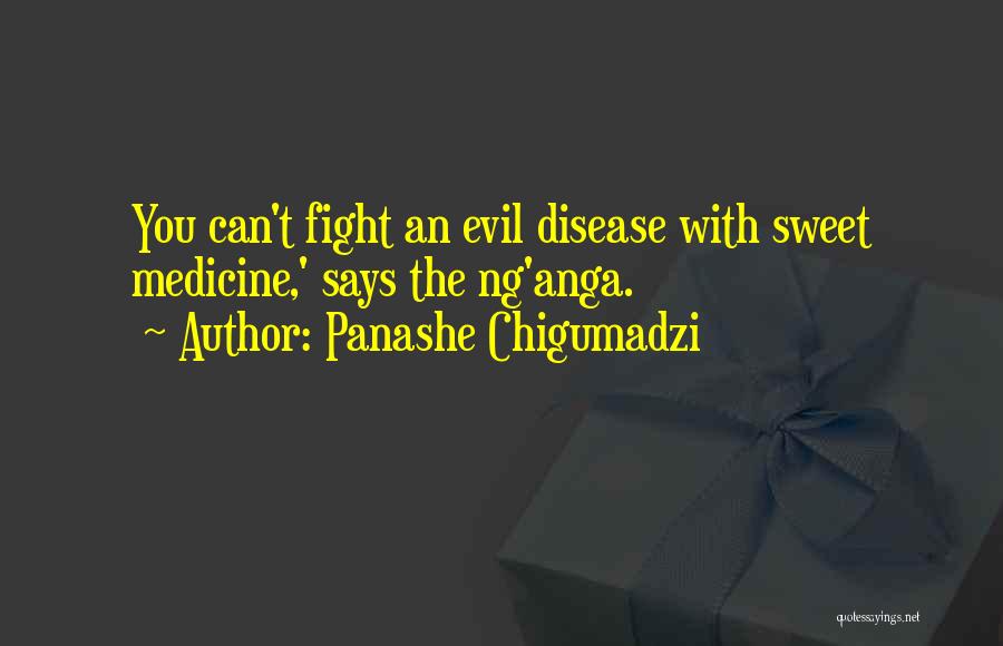 Panashe Chigumadzi Quotes: You Can't Fight An Evil Disease With Sweet Medicine,' Says The Ng'anga.