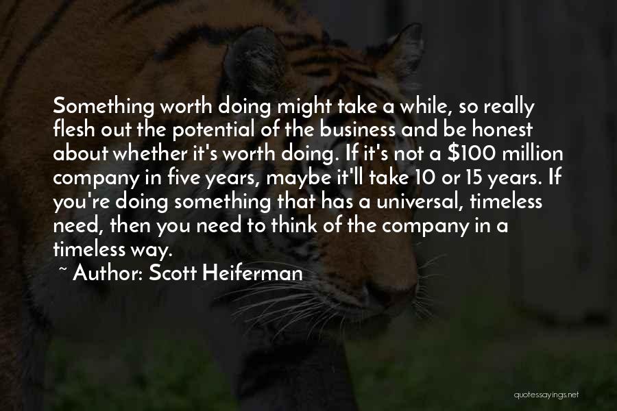 Scott Heiferman Quotes: Something Worth Doing Might Take A While, So Really Flesh Out The Potential Of The Business And Be Honest About