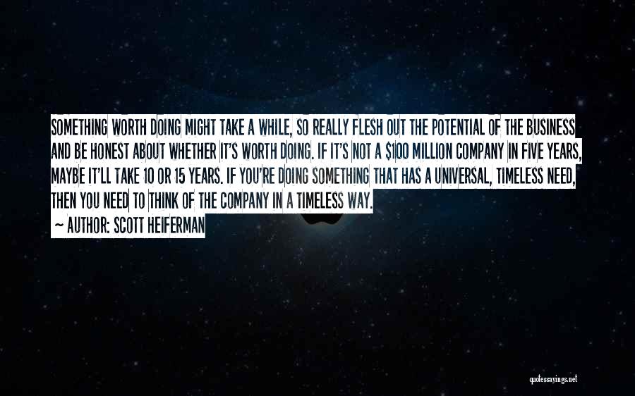 Scott Heiferman Quotes: Something Worth Doing Might Take A While, So Really Flesh Out The Potential Of The Business And Be Honest About