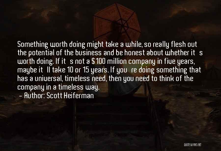 Scott Heiferman Quotes: Something Worth Doing Might Take A While, So Really Flesh Out The Potential Of The Business And Be Honest About