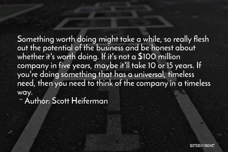 Scott Heiferman Quotes: Something Worth Doing Might Take A While, So Really Flesh Out The Potential Of The Business And Be Honest About