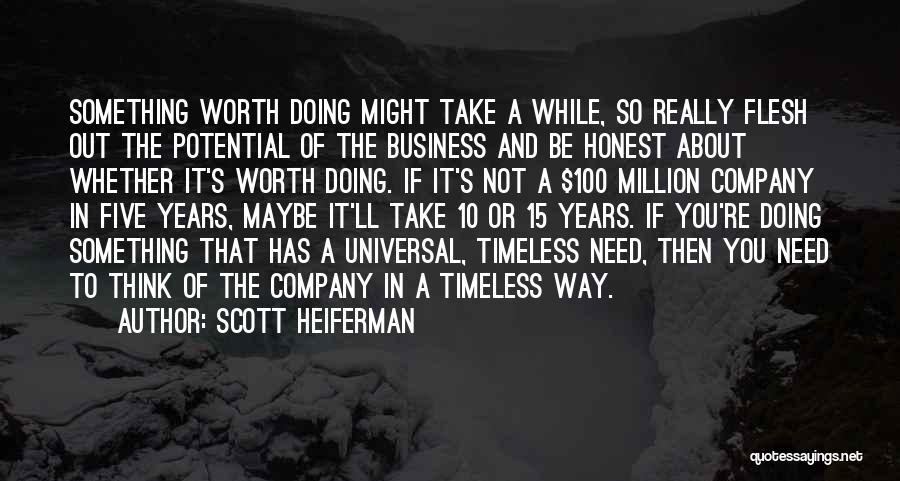 Scott Heiferman Quotes: Something Worth Doing Might Take A While, So Really Flesh Out The Potential Of The Business And Be Honest About