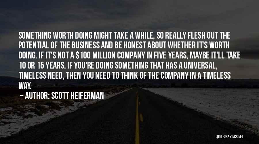 Scott Heiferman Quotes: Something Worth Doing Might Take A While, So Really Flesh Out The Potential Of The Business And Be Honest About