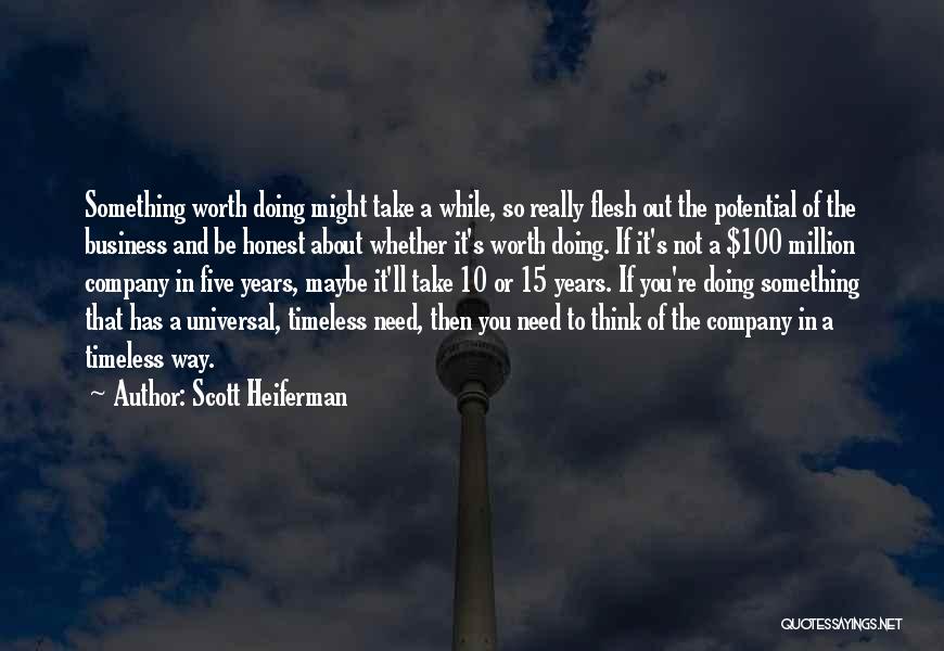 Scott Heiferman Quotes: Something Worth Doing Might Take A While, So Really Flesh Out The Potential Of The Business And Be Honest About