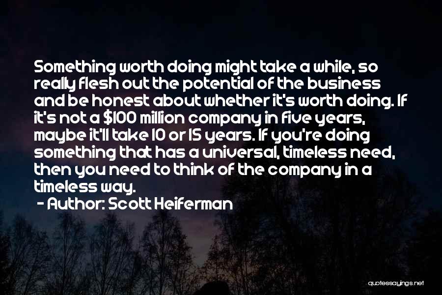 Scott Heiferman Quotes: Something Worth Doing Might Take A While, So Really Flesh Out The Potential Of The Business And Be Honest About