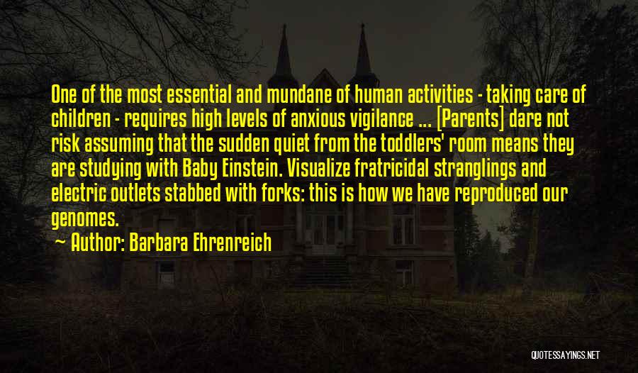 Barbara Ehrenreich Quotes: One Of The Most Essential And Mundane Of Human Activities - Taking Care Of Children - Requires High Levels Of