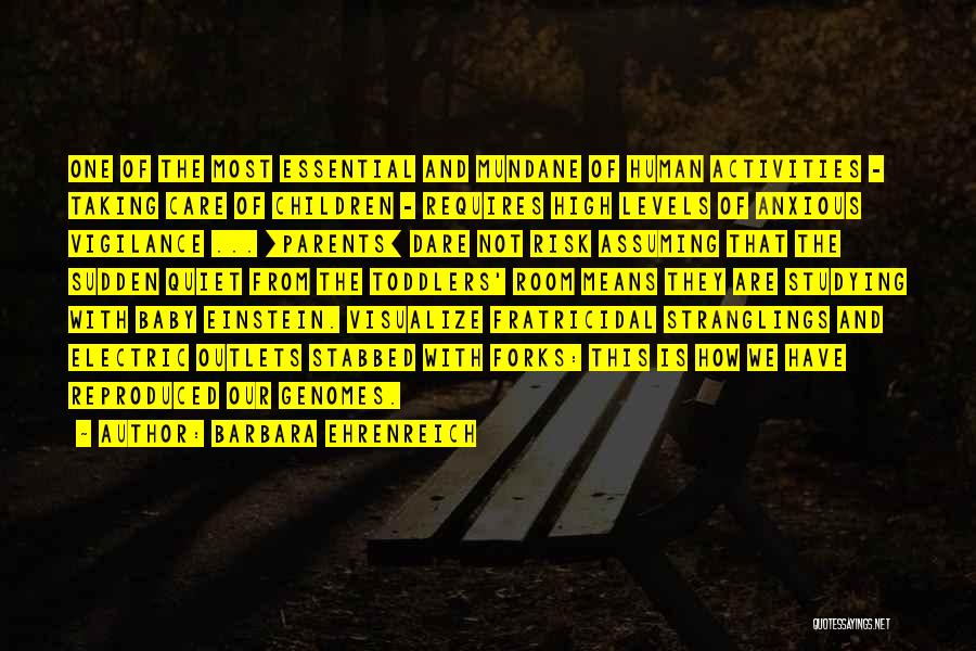 Barbara Ehrenreich Quotes: One Of The Most Essential And Mundane Of Human Activities - Taking Care Of Children - Requires High Levels Of