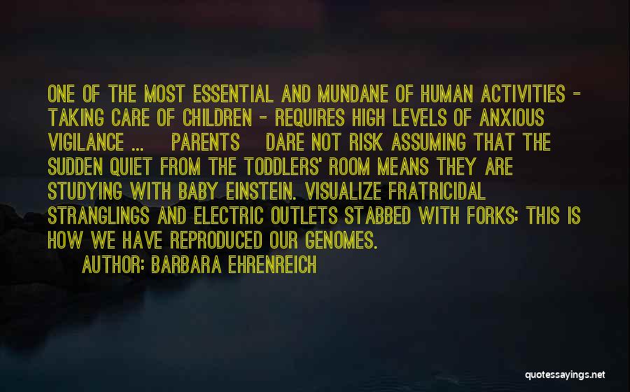 Barbara Ehrenreich Quotes: One Of The Most Essential And Mundane Of Human Activities - Taking Care Of Children - Requires High Levels Of