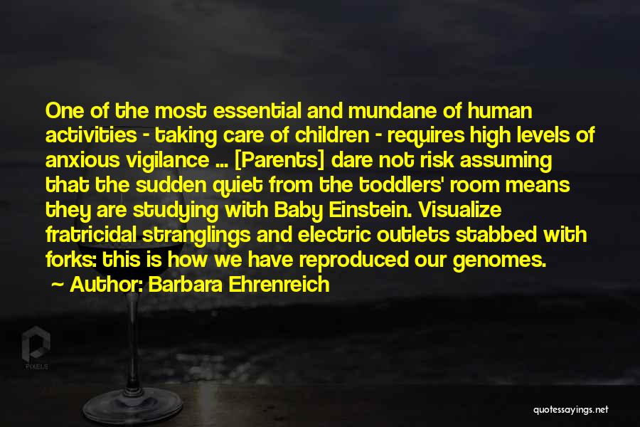 Barbara Ehrenreich Quotes: One Of The Most Essential And Mundane Of Human Activities - Taking Care Of Children - Requires High Levels Of