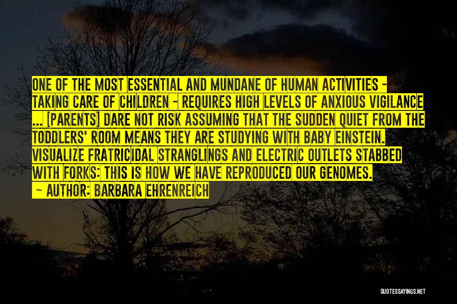 Barbara Ehrenreich Quotes: One Of The Most Essential And Mundane Of Human Activities - Taking Care Of Children - Requires High Levels Of