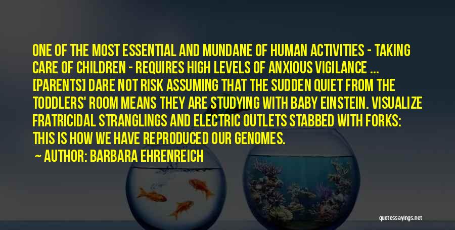 Barbara Ehrenreich Quotes: One Of The Most Essential And Mundane Of Human Activities - Taking Care Of Children - Requires High Levels Of