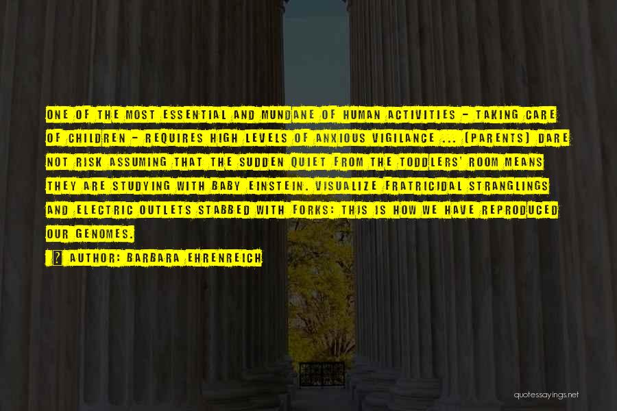 Barbara Ehrenreich Quotes: One Of The Most Essential And Mundane Of Human Activities - Taking Care Of Children - Requires High Levels Of