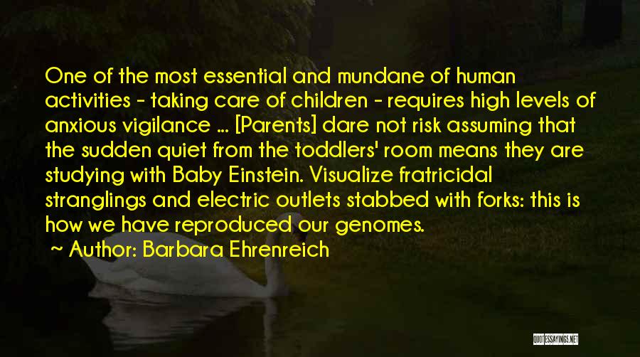 Barbara Ehrenreich Quotes: One Of The Most Essential And Mundane Of Human Activities - Taking Care Of Children - Requires High Levels Of