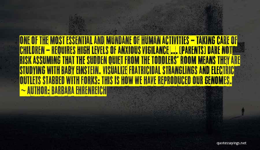 Barbara Ehrenreich Quotes: One Of The Most Essential And Mundane Of Human Activities - Taking Care Of Children - Requires High Levels Of