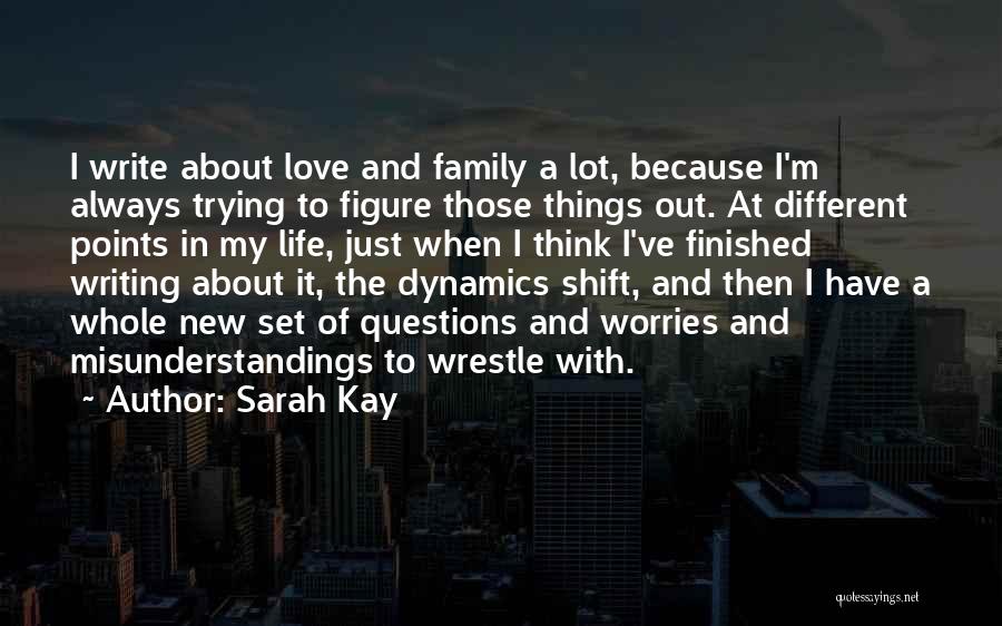 Sarah Kay Quotes: I Write About Love And Family A Lot, Because I'm Always Trying To Figure Those Things Out. At Different Points