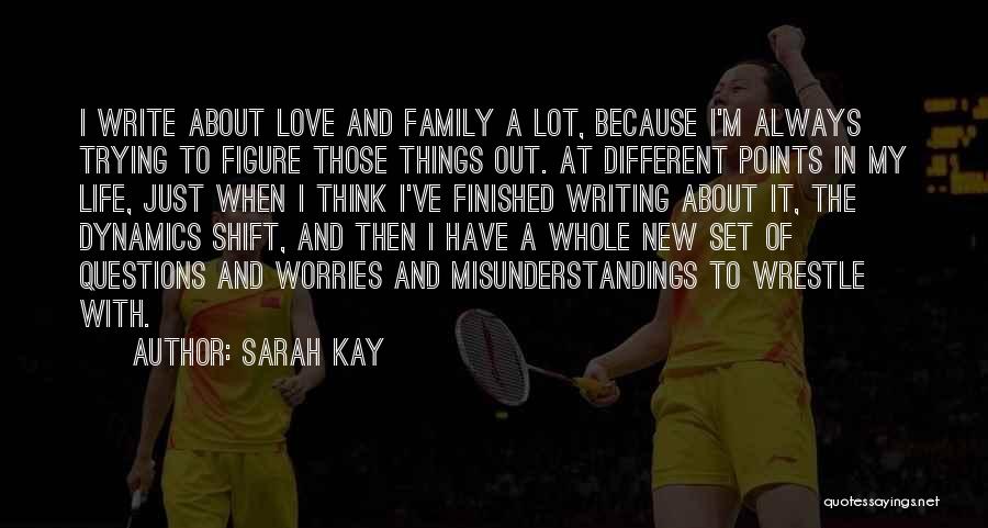 Sarah Kay Quotes: I Write About Love And Family A Lot, Because I'm Always Trying To Figure Those Things Out. At Different Points