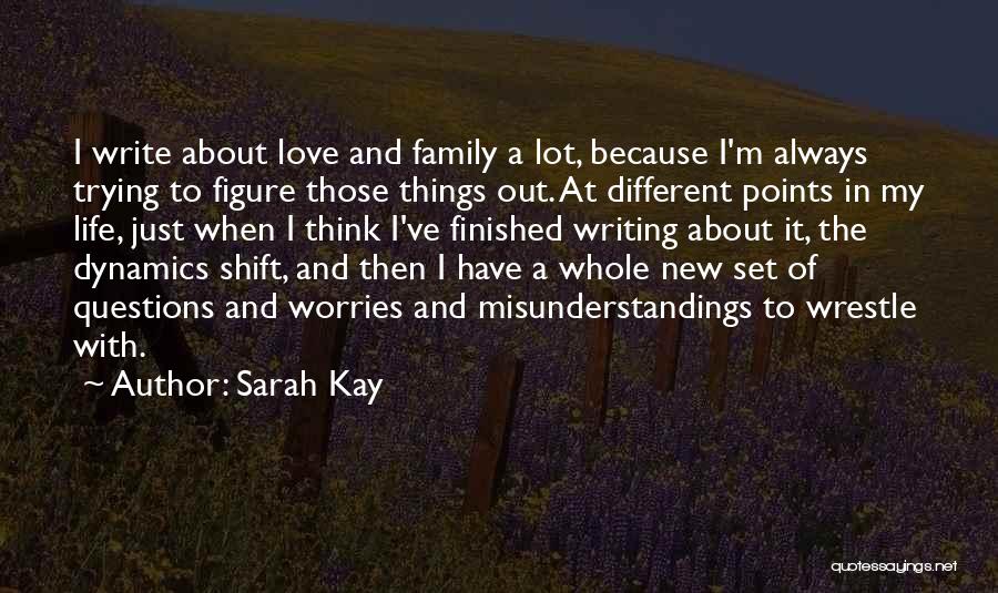 Sarah Kay Quotes: I Write About Love And Family A Lot, Because I'm Always Trying To Figure Those Things Out. At Different Points