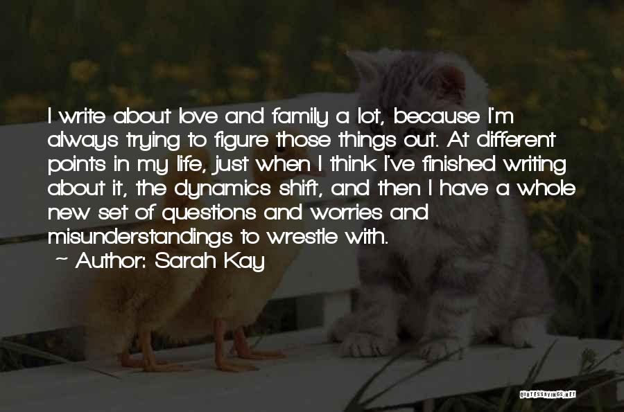 Sarah Kay Quotes: I Write About Love And Family A Lot, Because I'm Always Trying To Figure Those Things Out. At Different Points