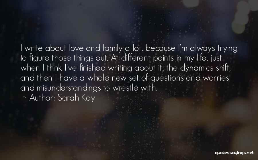 Sarah Kay Quotes: I Write About Love And Family A Lot, Because I'm Always Trying To Figure Those Things Out. At Different Points