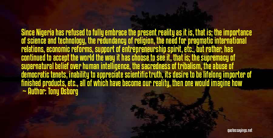 Tony Osborg Quotes: Since Nigeria Has Refused To Fully Embrace The Present Reality As It Is, That Is; The Importance Of Science And