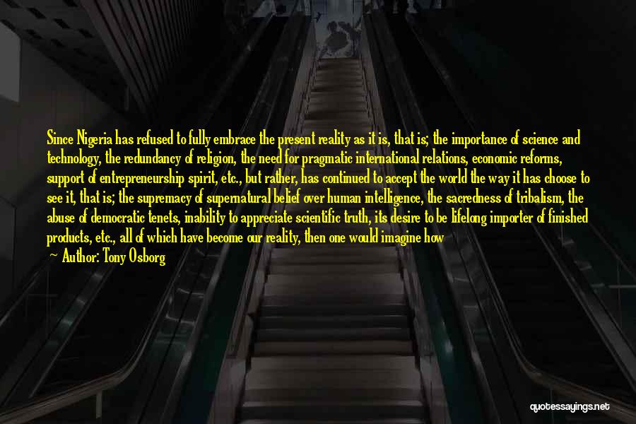 Tony Osborg Quotes: Since Nigeria Has Refused To Fully Embrace The Present Reality As It Is, That Is; The Importance Of Science And