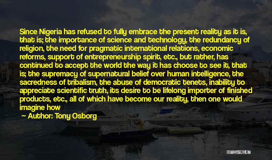 Tony Osborg Quotes: Since Nigeria Has Refused To Fully Embrace The Present Reality As It Is, That Is; The Importance Of Science And