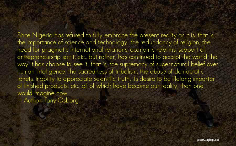 Tony Osborg Quotes: Since Nigeria Has Refused To Fully Embrace The Present Reality As It Is, That Is; The Importance Of Science And