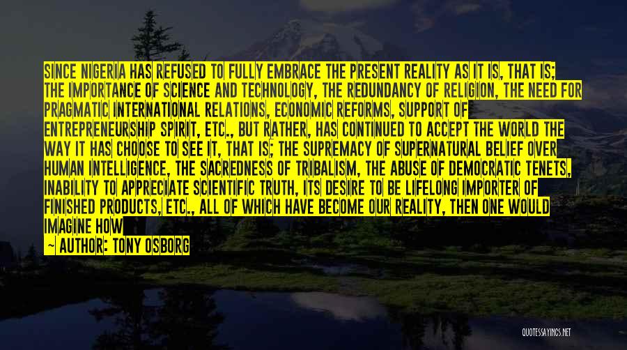 Tony Osborg Quotes: Since Nigeria Has Refused To Fully Embrace The Present Reality As It Is, That Is; The Importance Of Science And