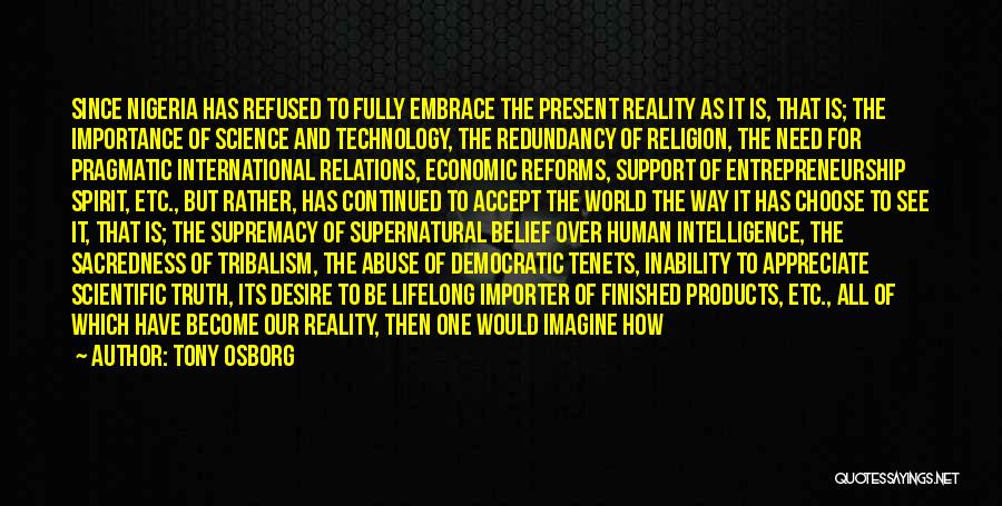 Tony Osborg Quotes: Since Nigeria Has Refused To Fully Embrace The Present Reality As It Is, That Is; The Importance Of Science And